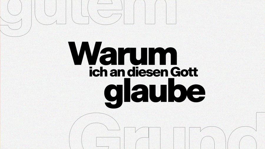 Warum ich an diesen Gott glaube