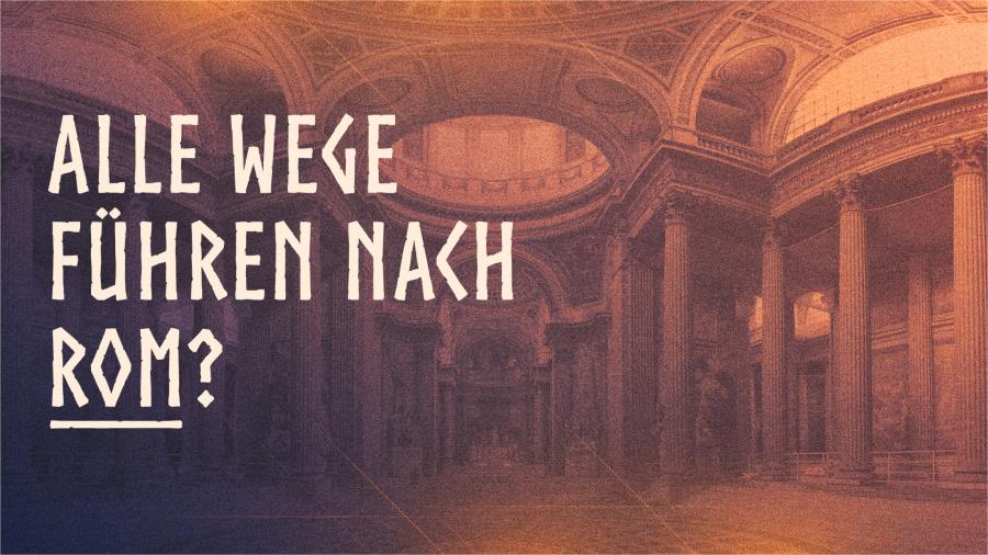 Alle Wege führen nach Rom